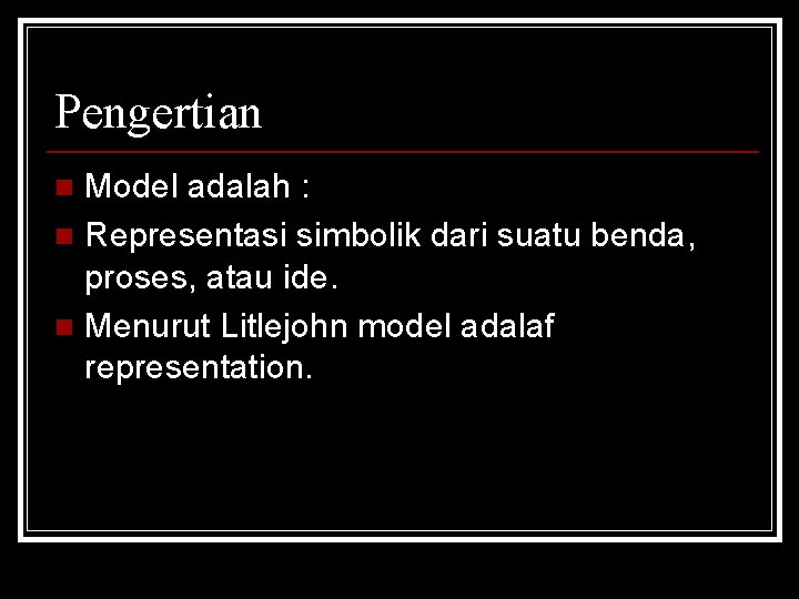 Pengertian Model adalah : n Representasi simbolik dari suatu benda, proses, atau ide. n