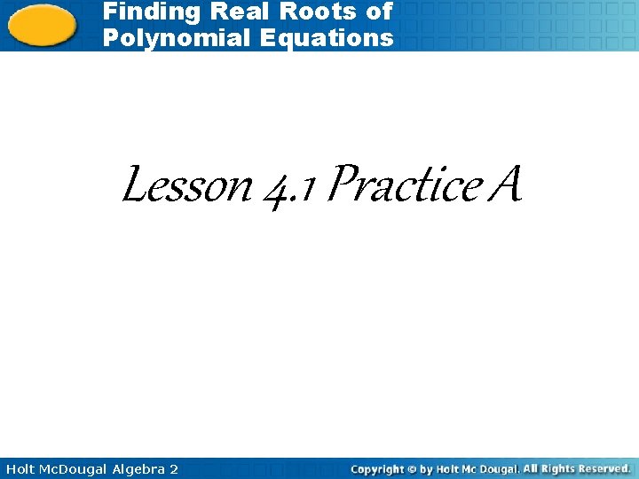 Finding Real Roots of Polynomial Equations Lesson 4. 1 Practice A Holt Mc. Dougal