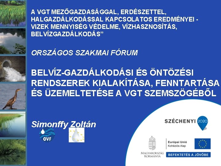 A VGT MEZŐGAZDASÁGGAL, ERDÉSZETTEL, HALGAZDÁLKODÁSSAL KAPCSOLATOS EREDMÉNYEI VIZEK MENNYISÉG VÉDELME, VÍZHASZNOSÍTÁS, BELVÍZGAZDÁLKODÁS” ORSZÁGOS SZAKMAI