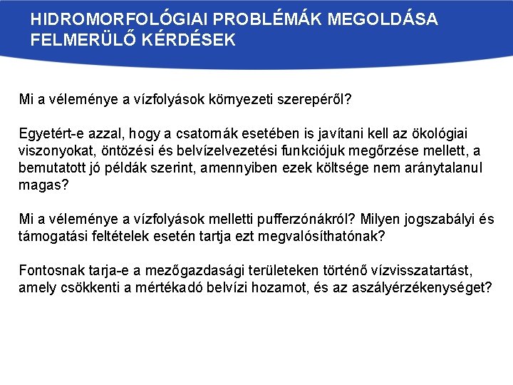 HIDROMORFOLÓGIAI PROBLÉMÁK MEGOLDÁSA FELMERÜLŐ KÉRDÉSEK Mi a véleménye a vízfolyások környezeti szerepéről? Egyetért-e azzal,