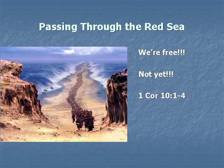 Passing Through the Red Sea We’re free!!! Not yet!!! 1 Cor 10: 1 -4 Passing Through the Red Sea We’re free!!! Not yet!!! 1 Cor 10: 1 -4