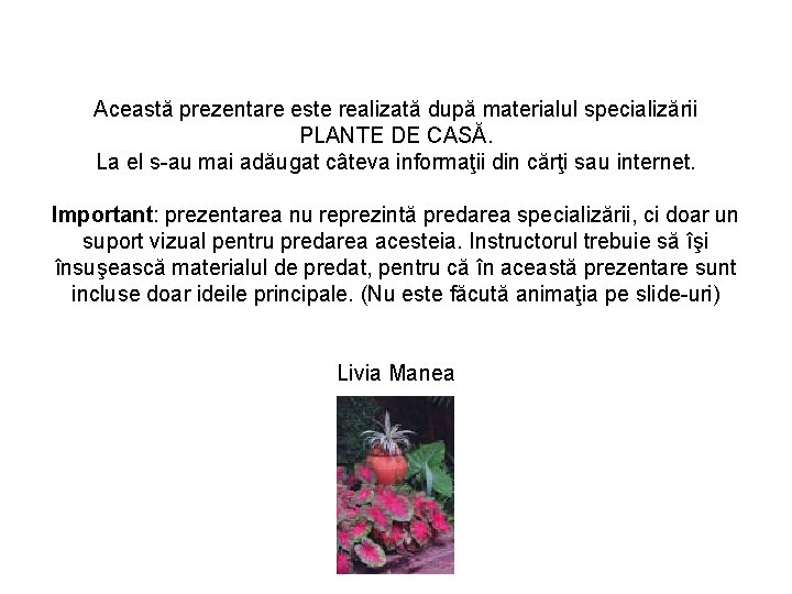 Această prezentare este realizată după materialul specializării PLANTE DE CASĂ. La el s-au mai