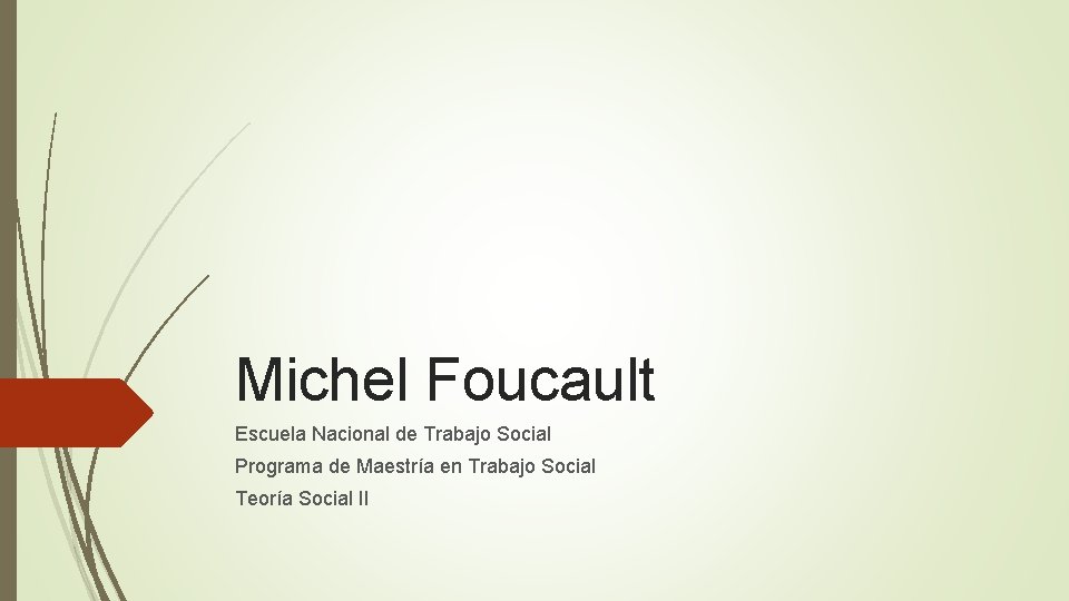 Michel Foucault Escuela Nacional de Trabajo Social Programa de Maestría en Trabajo Social Teoría