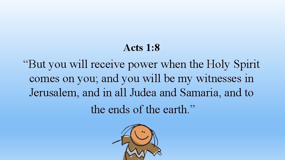 Acts 1: 8 “But you will receive power when the Holy Spirit comes on