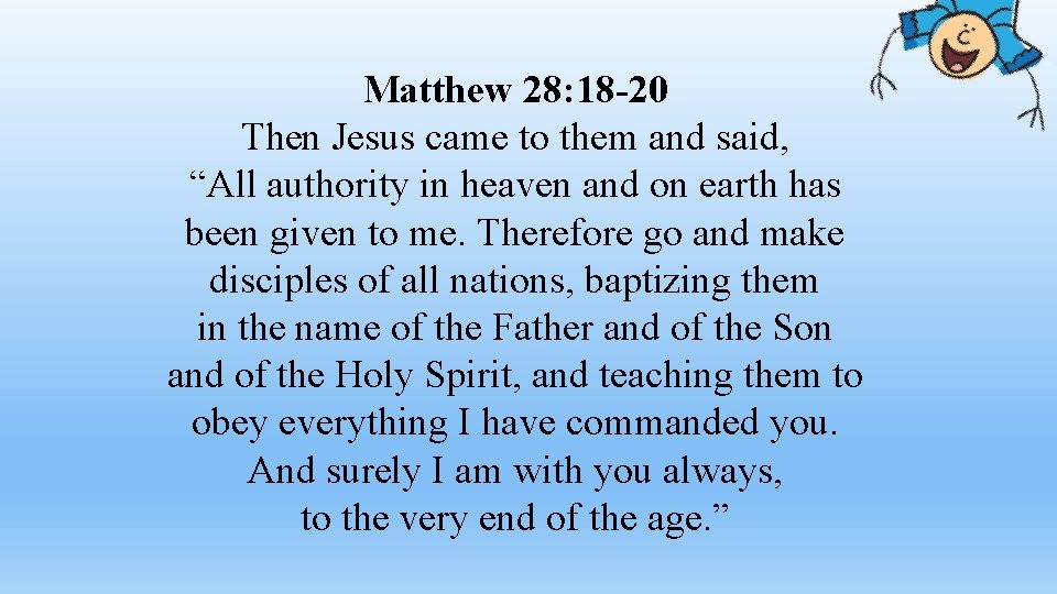 Matthew 28: 18 -20 Then Jesus came to them and said, “All authority in