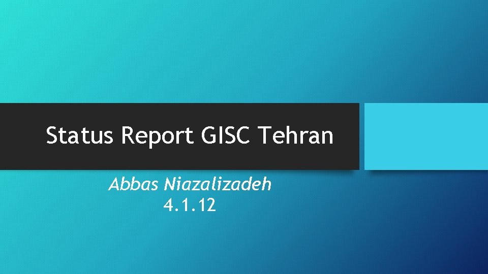 Status Report GISC Tehran Abbas Niazalizadeh 4. 1. 12 