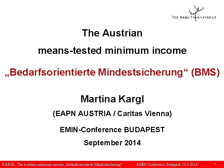 The Austrian means-tested minimum income „Bedarfsorientierte Mindestsicherung“ (BMS) Martina Kargl (EAPN AUSTRIA / Caritas