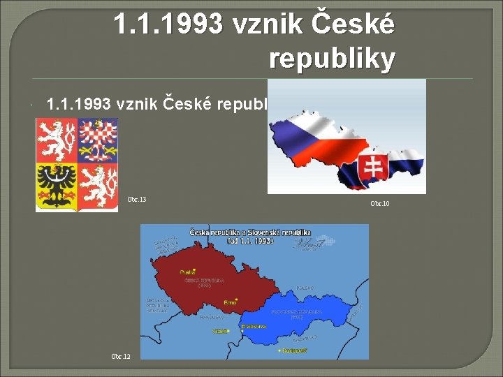 1. 1. 1993 vznik České republiky Obr. 13 Obr. 12 Obr. 10 