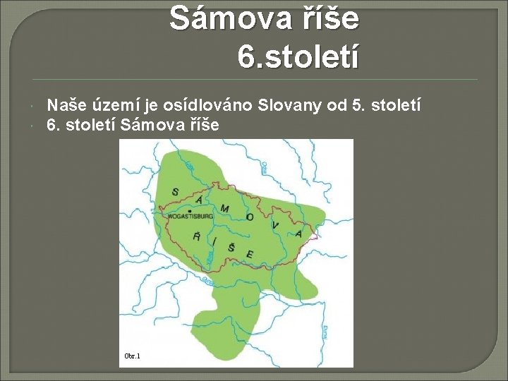 Sámova říše 6. století Naše území je osídlováno Slovany od 5. století 6. století