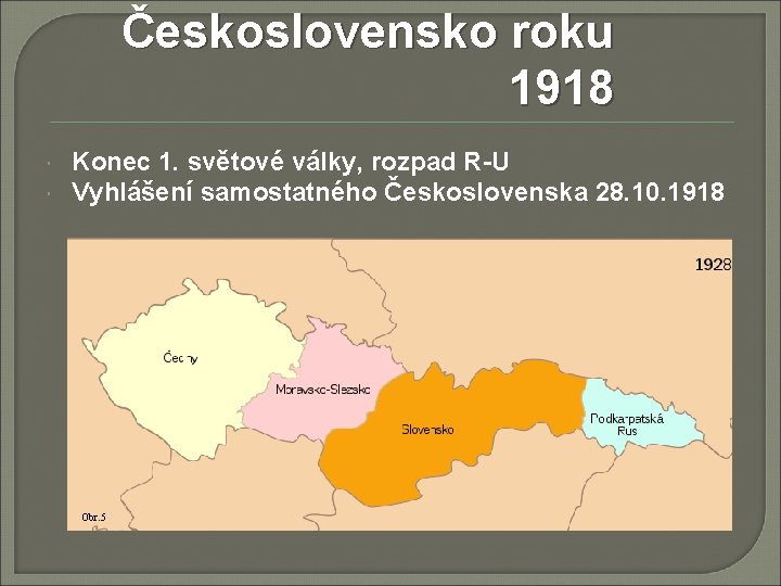 Československo roku 1918 Konec 1. světové války, rozpad R-U Vyhlášení samostatného Československa 28. 10.