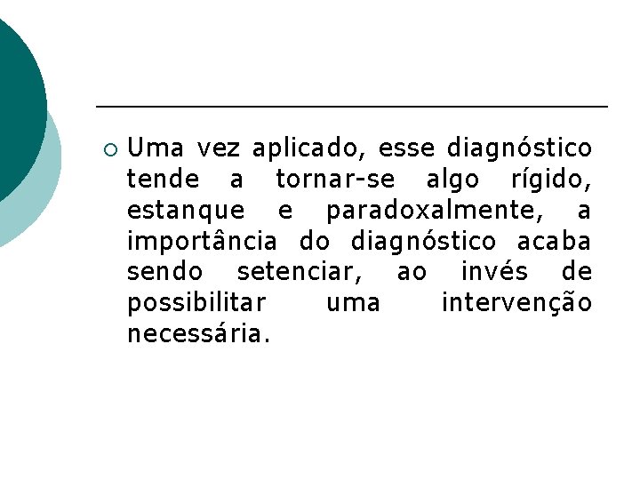 ¡ Uma vez aplicado, esse diagnóstico tende a tornar-se algo rígido, estanque e paradoxalmente,