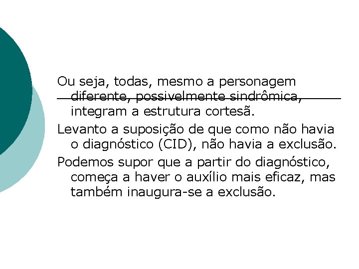 Ou seja, todas, mesmo a personagem diferente, possivelmente sindrômica, integram a estrutura cortesã. Levanto