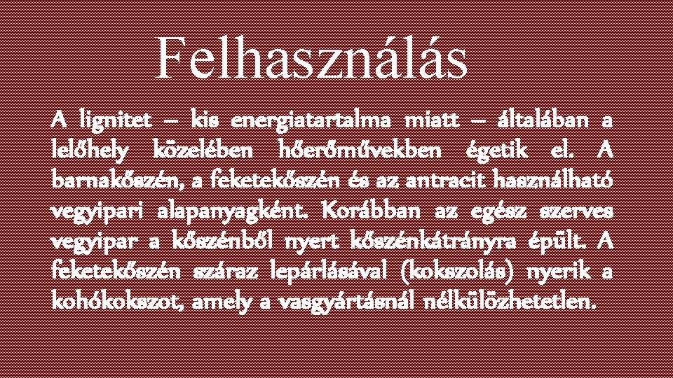 Felhasználás A lignitet – kis energiatartalma miatt – általában a lelőhely közelében hőerőművekben égetik