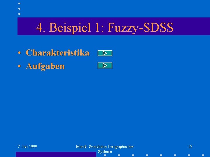 4. Beispiel 1: Fuzzy-SDSS • Charakteristika • Aufgaben 7. Juli 1999 Mandl: Simulation Geographischer