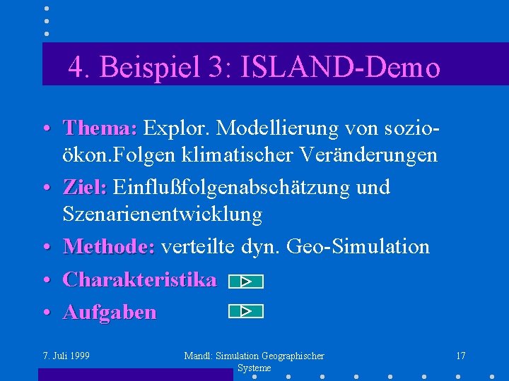 4. Beispiel 3: ISLAND-Demo • Thema: Explor. Modellierung von sozioökon. Folgen klimatischer Veränderungen •