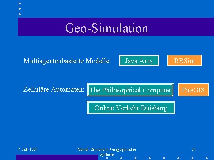 Geo-Simulation Multiagentenbasierte Modelle: Java Antz Zelluläre Automaten: The Philosophical Computer RBSim Fire. GIS Online