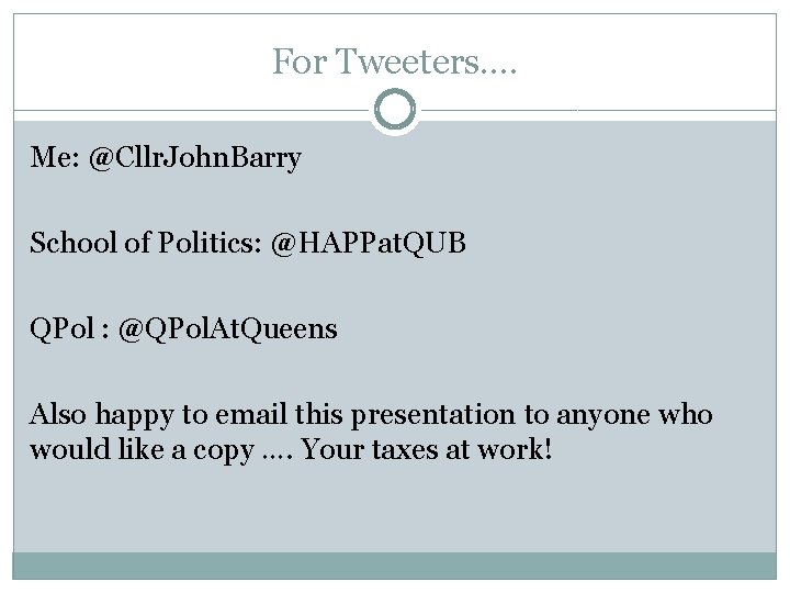 For Tweeters…. Me: @Cllr. John. Barry School of Politics: @HAPPat. QUB QPol : @QPol.