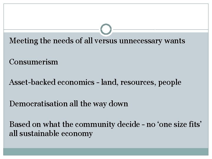 Meeting the needs of all versus unnecessary wants Consumerism Asset-backed economics – land, resources,