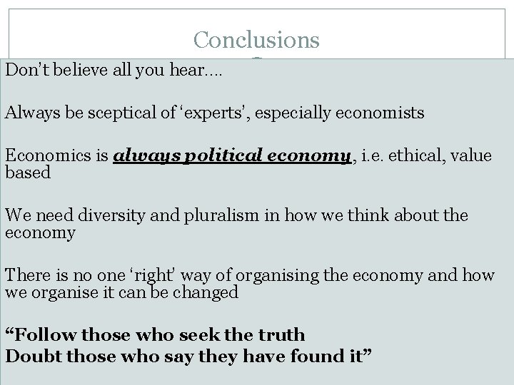 Conclusions Don’t believe all you hear…. Always be sceptical of ‘experts’, especially economists Economics