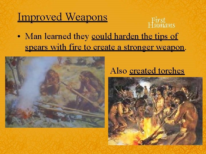 Improved Weapons • Man learned they could harden the tips of spears with fire