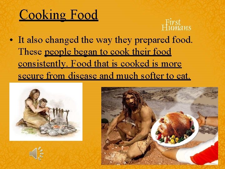 Cooking Food • It also changed the way they prepared food. These people began