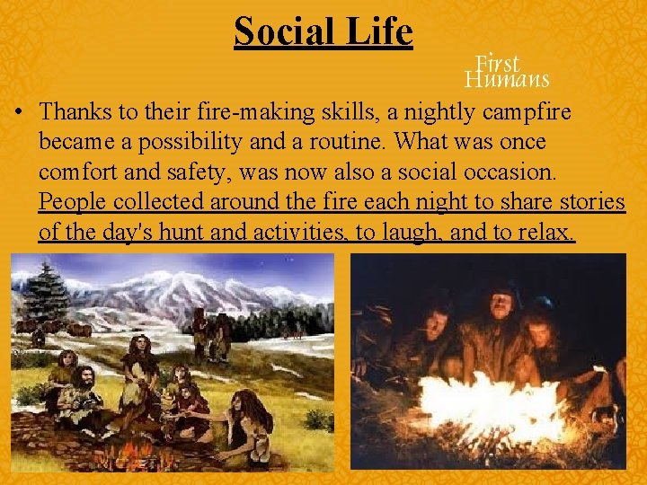 Social Life • Thanks to their fire-making skills, a nightly campfire became a possibility