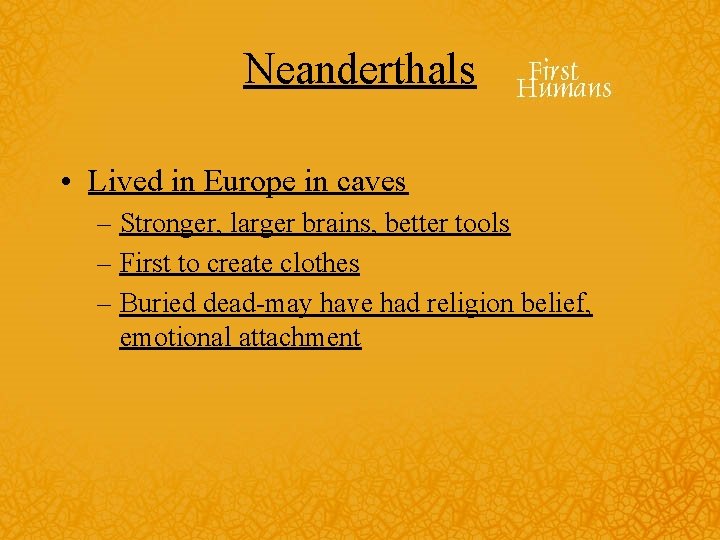 Neanderthals • Lived in Europe in caves – Stronger, larger brains, better tools –