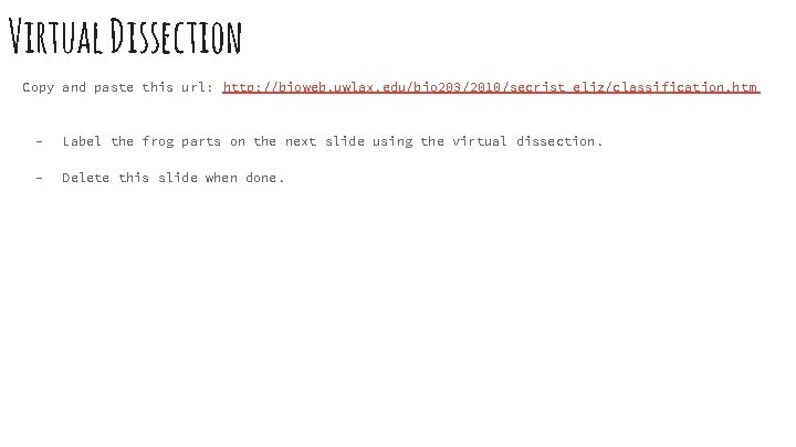 Virtual Dissection Copy and paste this url: http: //bioweb. uwlax. edu/bio 203/2010/secrist_eliz/classification. htm -