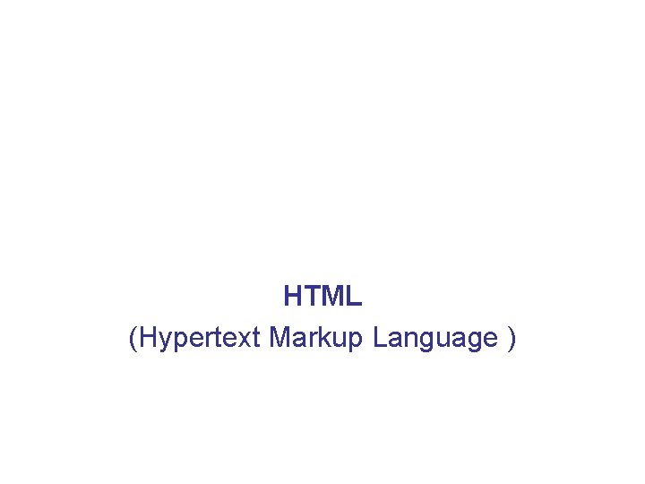 HTML (Hypertext Markup Language ) HTML (Hypertext Markup Language )