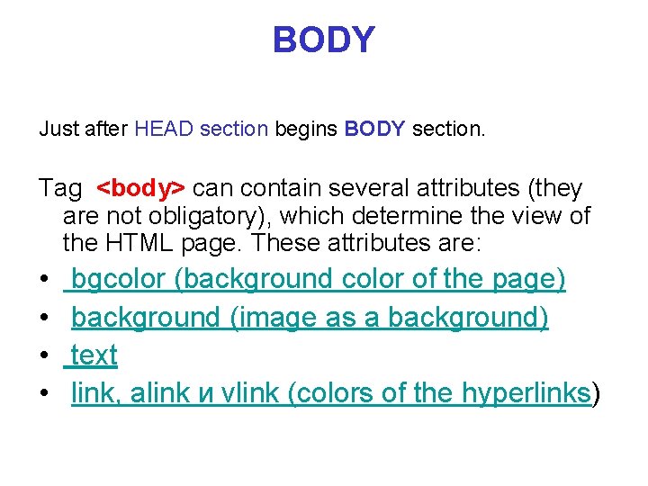BODY Just after HEAD section begins BODY section. Tag <body> can contain several attributes BODY Just after HEAD section begins BODY section. Tag <body> can contain several attributes