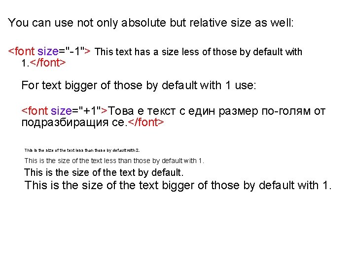 You can use not only absolute but relative size as well: <font size="-1"> This You can use not only absolute but relative size as well: <font size="-1"> This