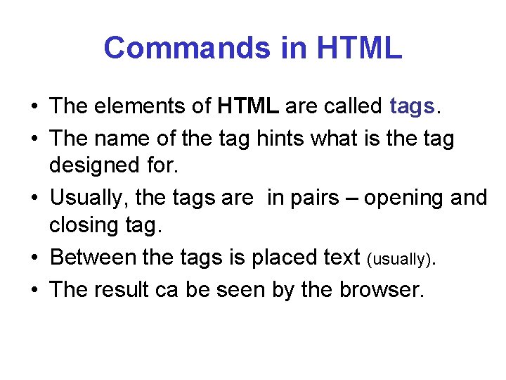 Commands in HTML • The elements of HTML are called tags. • The name Commands in HTML • The elements of HTML are called tags. • The name