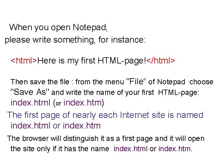 When you open Notepad, please write something, for instance: <html>Here is my first HTML-page!</html> When you open Notepad, please write something, for instance: <html>Here is my first HTML-page!</html>