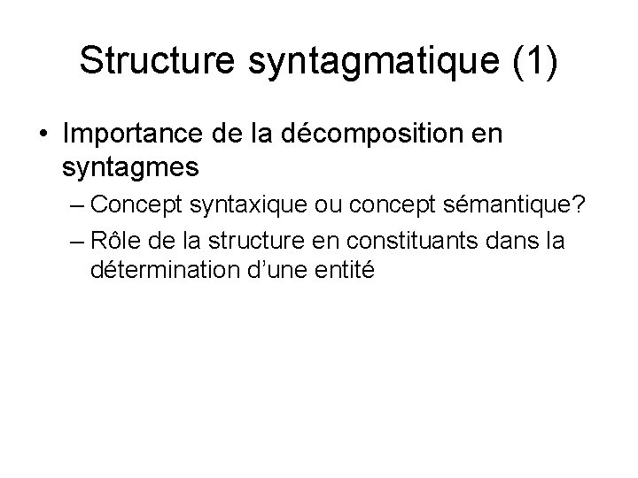 Structure syntagmatique (1) • Importance de la décomposition en syntagmes – Concept syntaxique ou