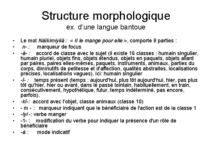 Structure morphologique ex. d’une langue bantoue • • • Le mot Nàïkimiyiïà : «