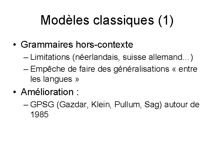 Modèles classiques (1) • Grammaires hors-contexte – Limitations (néerlandais, suisse allemand…) – Empêche de