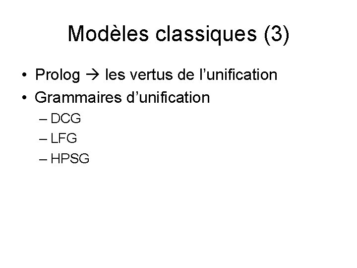 Modèles classiques (3) • Prolog les vertus de l’unification • Grammaires d’unification – DCG