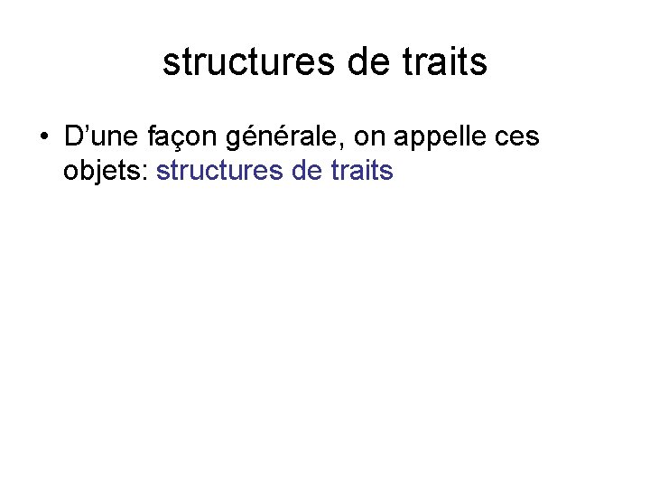 structures de traits • D’une façon générale, on appelle ces objets: structures de traits