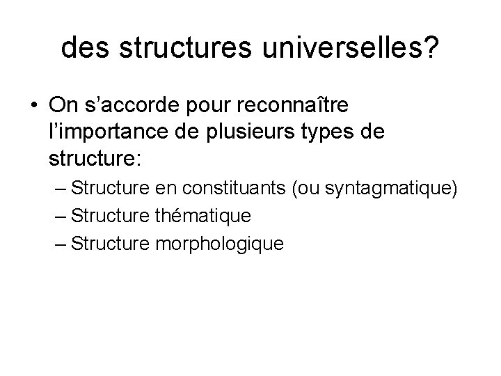 des structures universelles? • On s’accorde pour reconnaître l’importance de plusieurs types de structure: