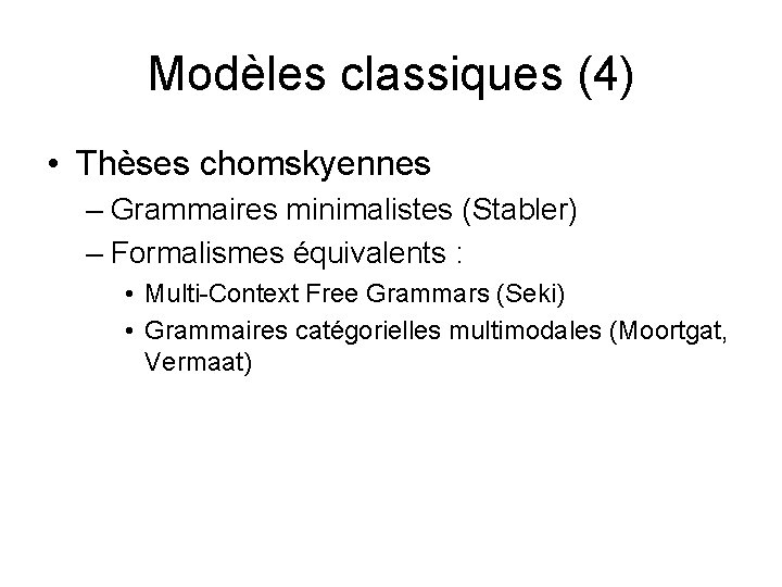 Modèles classiques (4) • Thèses chomskyennes – Grammaires minimalistes (Stabler) – Formalismes équivalents :