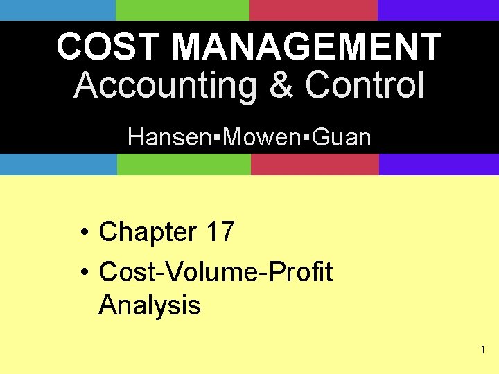 COST MANAGEMENT Accounting & Control Hansen▪Mowen▪Guan • Chapter 17 • Cost-Volume-Profit Analysis 1 