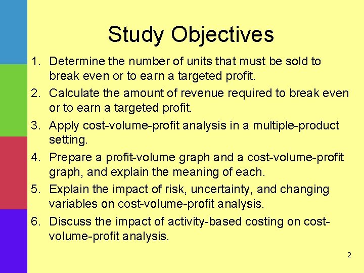 Study Objectives 1. Determine the number of units that must be sold to break