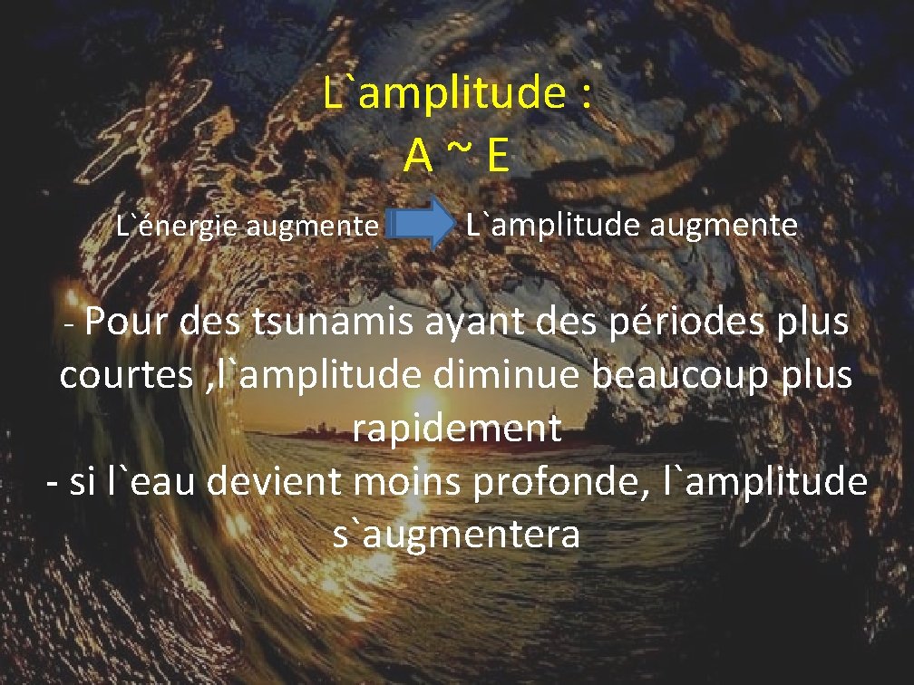 L`amplitude : A ~ E L`énergie augmente L`amplitude augmente - Pour des tsunamis ayant