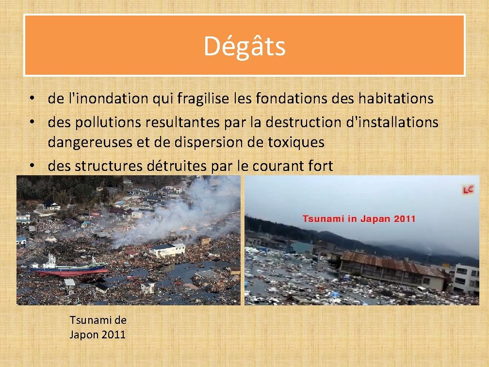 Dégâts • de l'inondation qui fragilise les fondations des habitations • des pollutions resultantes