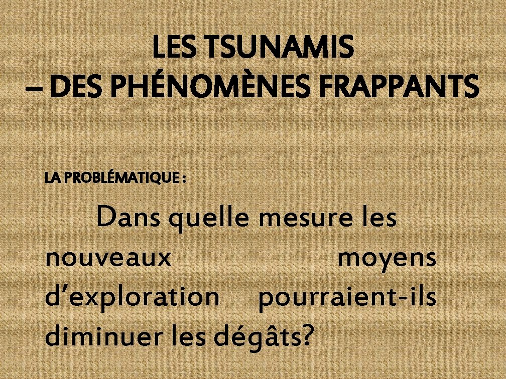 LES TSUNAMIS – DES PHÉNOMÈNES FRAPPANTS LA PROBLÉMATIQUE : Dans quelle mesure les nouveaux