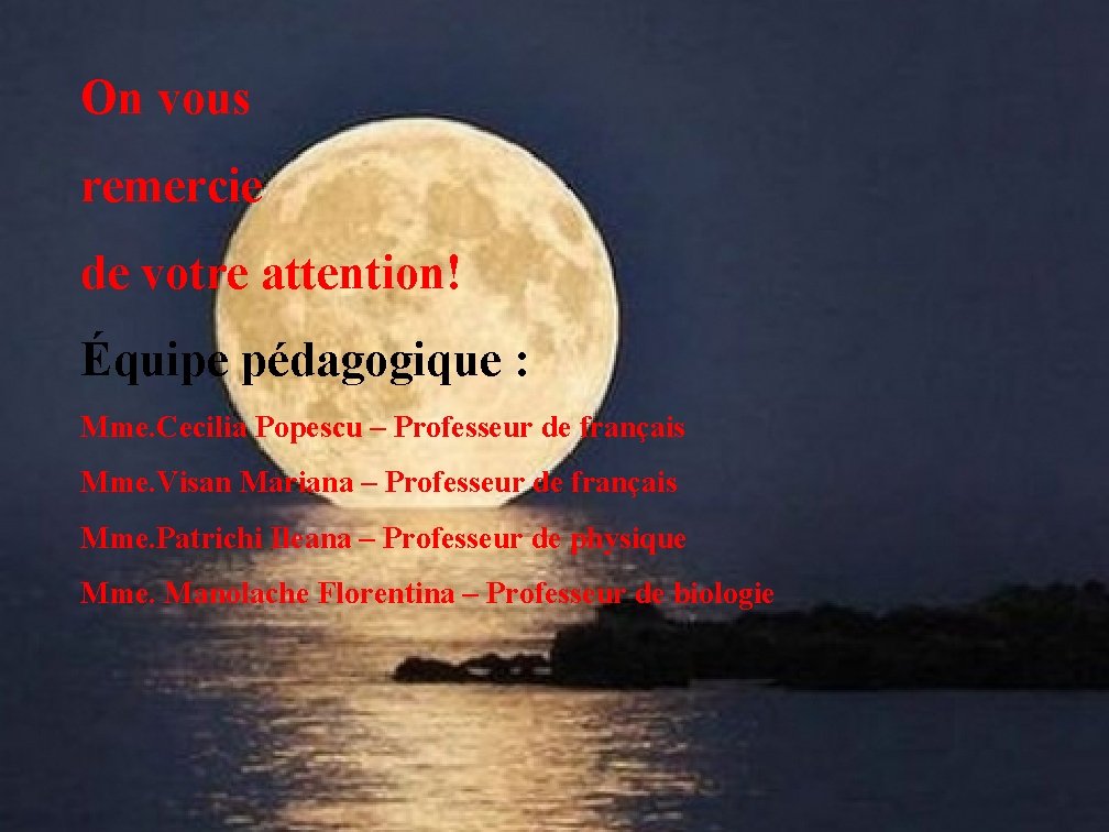 On vous remercie de votre attention! Équipe pédagogique : Mme. Cecilia Popescu – Professeur