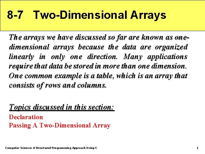 8 -7 Two-Dimensional Arrays The arrays we have discussed so far are known as