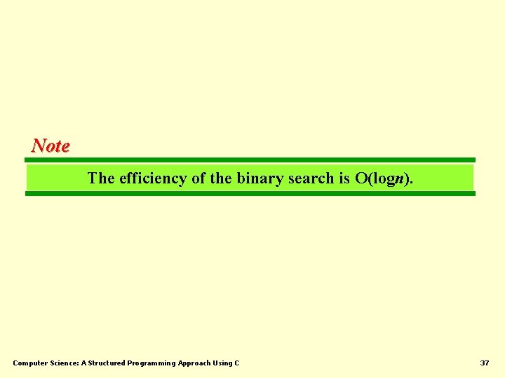 Note The efficiency of the binary search is O(logn). Computer Science: A Structured Programming