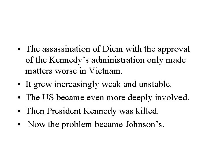  • The assassination of Diem with the approval of the Kennedy’s administration only