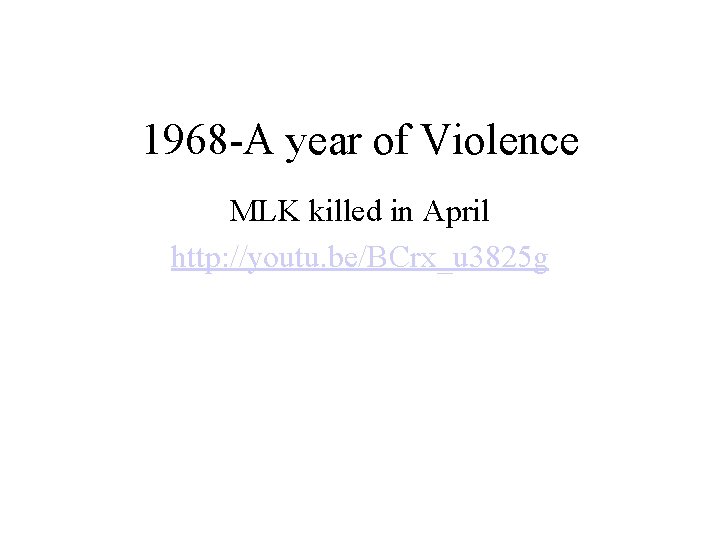 1968 -A year of Violence MLK killed in April http: //youtu. be/BCrx_u 3825 g